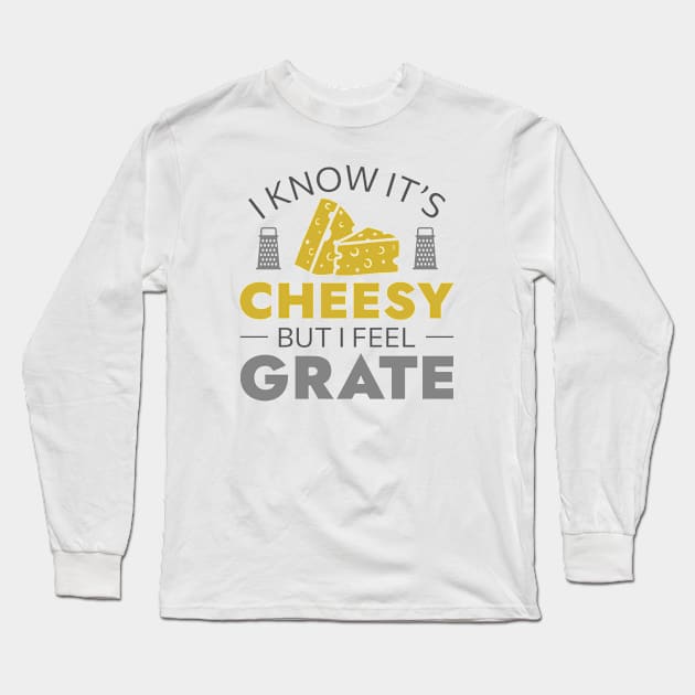 I Know It’s Cheesy But I Feel Grate Long Sleeve T-Shirt by VectorPlanet